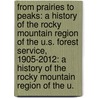 From Prairies to Peaks: A History of the Rocky Mountain Region of the U.S. Forest Service, 1905-2012: A History of the Rocky Mountain Region of the U. door Ph.D. Anthony Godfrey