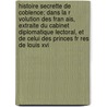 Histoire Secrette De Coblence; Dans La R Volution Des Fran Ais, Extraite Du Cabinet Diplomatique Lectoral, Et De Celui Des Princes Fr Res De Louis Xvi by Maurice Montgaillard