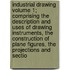 Industrial Drawing Volume 1; Comprising the Description and Uses of Drawing Instruments, the Construction of Plane Figures, the Projections and Sectio