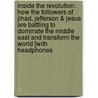 Inside the Revolution: How the Followers of Jihad, Jefferson & Jesus Are Battling to Dominate the Middle East and Transform the World [With Headphones door Joel C. Rosenberg