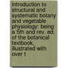 Introduction to Structural and Systematic Botany and Vegetable Physiology: Being a 5th and Rev. Ed. of the Botanical Textbook, Illustrated with Over T door Asa Gray