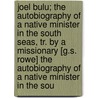 Joel Bulu; the Autobiography of a Native Minister in the South Seas, Tr. by a Missionary [G.S. Rowe] the Autobiography of a Native Minister in the Sou door Joeli Mbulu
