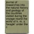 Journal of Researches Into the Natural History and Geology of the Countries Visited During the Voyage Round the World of H. M. S. 'Beagle' Under the C