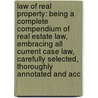 Law of Real Property: Being a Complete Compendium of Real Estate Law, Embracing All Current Case Law, Carefully Selected, Thoroughly Annotated and Acc by Tilghman Ethan Ballard