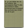 Le  G N Ral Clapar de; Sa Vie Militaire, Ses Campagnes D'Apr?'s Des Documents in Dites Provenant Pour La Plupart Des Archives Des Minist Res de La Gue by Mestre