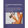 Le  Guide Diplomatique (2, P. 1); Pr Cis Des Droits Et Des Fonctions Des Agents Diplomatiques Et Consulaires Suivi D'un Trait Des Actes Et Offices Div by Karl Von Martens