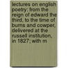 Lectures on English Poetry: from the Reign of Edward the Third, to the Time of Burns and Cowper, Delivered at the Russell Institution, in 1827; with M door Henry Neele