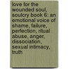 Love for the Wounded Soul, Soulcry Book 6: An Emotional Voice of Shame, Failure, Perfection, Ritual Abuse, Anger, Dissociation, Sexual Intimacy, Truth door Trudy Colflesh