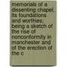 Memorials of a Dissenting Chapel, Its Foundations and Worthies; Being a Sketch of the Rise of Nonconformity in Manchester and of the Erection of the C by Sir Thomas Baker