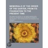 Memorials of the Order of the Garter, from Its Foundation to the Present Time; Including the History of the Order; Biographical Notices of the Knights by United States Government