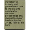 Metrology in Industry and Government; How to Find Out Who Needs What Services Proceedings of a Regional Seminar Held September 27-28, 1978 at the Kore door Han Guk P. Yojun Yon Guso