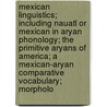 Mexican Linguistics; Including Nauatl or Mexican in Aryan Phonology; The Primitive Aryans of America; A Mexican-Aryan Comparative Vocabulary; Morpholo by Thomas Stewart Denison