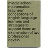 Middle School Mathematics Teachers' Conceptions of English Language Learners and Strategies to Support Them: An Examination of Two Professional Develo door Sarah Ann Roberts