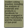 Modern Coking Practice; Including the Analysis of Materials and Products a Handbook for Those Engaged in Coke Manufacture and the Recovery of Bye-Prod door Thomas Henry Byrom
