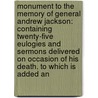 Monument to the Memory of General Andrew Jackson: Containing Twenty-Five Eulogies and Sermons Delivered on Occasion of His Death. to Which Is Added An by Benjamin M. Dusenbery