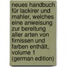 Neues Handbuch Für Lackirer Und Mahler, Welches Eine Anweisung Zur Bereitung Aller Arten Von Firnissen Und Farben Enthält, Volume 1 (German Edition) by Tingry