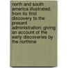 North and South America Illustrated: from Its First Discovery to the Present Administration; Giving an Account of the Early Discoveries by the Northme by Henry Howard Brownell