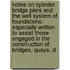 Notes on Cylinder Bridge Piers and the Well System of Foundations: Especially Written to Assist Those Engaged in the Construction of Bridges, Quays, D