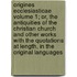 Origines Ecclesiasticae Volume 1; Or, the Antiquities of the Christian Church and Other Works with the Quotations at Length, in the Original Languages