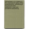 Otzinachson: Or, a History of the West Branch Valley of the Susquehanna ; Embracing a Full Account of Its Settlement--Trials and Privations Endured By door John Franklin Meginness