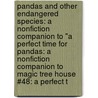 Pandas and Other Endangered Species: A Nonfiction Companion to "A Perfect Time for Pandas: A Nonfiction Companion to Magic Tree House #48: A Perfect T by Natalie Pope Boyce