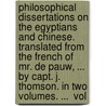 Philosophical Dissertations on the Egyptians and Chinese. Translated from the French of Mr. De Pauw, ... by Capt. J. Thomson. in Two Volumes. ...  Vol by Cornelius De Pauw