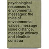 Psychological Responses to Environmental Messages: The Roles of Environmental Values, Message Issue Distance, Message Efficacy and Idealistic Construa door Lee Ahern