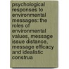 Psychological Responses to Environmental Messages: The Roles of Environmental Values, Message Issue Distance, Message Efficacy and Idealistic Construa by Lee Ahern