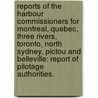 Reports Of The Harbour Commissioners For Montreal, Quebec, Three Rivers, Toronto, North Sydney, Pictou And Belleville: Report Of Pilotage Authorities. door Fisheries Canada. Dept. O
