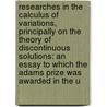 Researches in the Calculus of Variations, Principally on the Theory of Discontinuous Solutions: an Essay to Which the Adams Prize Was Awarded in the U by I. Todhunter