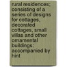 Rural Residences; Consisting of a Series of Designs for Cottages, Decorated Cottages, Small Villas and Other Ornamental Buildings: Accompanied by Hint door John Buonarotti Papworth