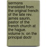 Sermons Translated From The Original French Of The Late Rev. James Saurin, Pastor Of The French Church At The Hague. Volume Iv. On The Principal Doctr door Jacques Saurin