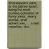 Shakespear's Jests, Or the Jubilee Jester: Being the Most Curious Collection of Funny Jokes, Merry Stories, Droll Adventures, ... Smart Reparties, Dou