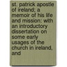 St. Patrick Apostle of Ireland; A Memoir of His Life and Mission: With an Introductory Dissertation on Some Early Usages of the Church in Ireland, and door James Henthorn Todd