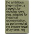 The Ambitious Step-Mother; A Tragedy, by Nicholas Rowe, Esq. Adapted for Theatrical Representation, as Performed at the Theatre-Royal, Drury-Lane. Reg