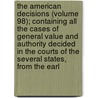 The American Decisions (Volume 98); Containing All the Cases of General Value and Authority Decided in the Courts of the Several States, from the Earl door Bancroft-Whitney Company