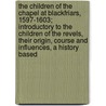The Children of the Chapel at Blackfriars, 1597-1603; Introductory to the Children of the Revels, Their Origin, Course and Influences, a History Based by Jacques Augustin M. Cr Tineau-Joly