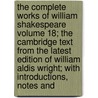 The Complete Works of William Shakespeare Volume 18; The Cambridge Text from the Latest Edition of William Aldis Wright; With Introductions, Notes and door Shakespeare William Shakespeare