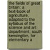 The Fields of Great Britain; A Text-Book of Agriculture, Adapted to the Syllabus of the Science and Art Department, South Kensington, for Elementary a