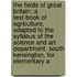 The Fields of Great Britain; A Text-Book of Agriculture, Adapted to the Syllabus of the Science and Art Department, South Kensington, for Elementary a