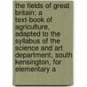 The Fields of Great Britain; A Text-Book of Agriculture, Adapted to the Syllabus of the Science and Art Department, South Kensington, for Elementary a door Hugh Clements