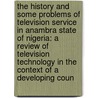 The History and Some Problems of Television Service in Anambra State of Nigeria: A Review of Television Technology in the Context of a Developing Coun by Jerome Ikechukwu Okonkwo