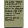 The Ladies' Wreath, a selection from the Female Poetic Writers of England and America with original notices and notes ... Second edition ... enlarged. door Sarah Josepha Buell Hale