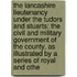 The Lancashire Lieutenancy Under The Tudors And Stuarts: The Civil And Military Government Of The County, As Illustrated By A Series Of Royal And Othe