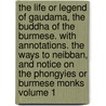 The Life or Legend of Gaudama, the Buddha of the Burmese. With Annotations. the Ways to Neibban, and Notice on the Phongyies or Burmese Monks Volume 1 door Bp. Paul Ambrose Bigandet