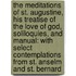 The Meditations of St. Augustine, His Treatise of the Love of God, Soliloquies, and Manual: With Select Contemplations from St. Anselm and St. Bernard