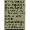 The Meditations of St. Augustine, His Treatise of the Love of God, Soliloquies, and Manual: With Select Contemplations from St. Anselm and St. Bernard by George Stanhope