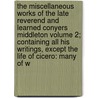 The Miscellaneous Works of the Late Reverend and Learned Conyers Middleton Volume 2; Containing All His Writings, Except the Life of Cicero: Many of W door Conyers Middleton