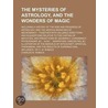 The Mysteries of Astrology, and the Wonders of Magic; Including a History of the Rise and Progress of Astrology, and the Various Branches of Necromanc door Charles W. Roback