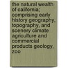 The Natural Wealth of California; Comprising Early History Geography, Topography, and Scenery Climate Agriculture and Commercial Products Geology, Zoo by Titus Fey Cronise